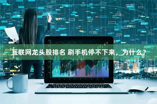 互联网龙头股排名 刷手机停不下来，为什么？